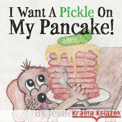 I Want A Pickle On My Pancake! Jessica Hostetter 9780996668507 Holon Publishing / Collective Press