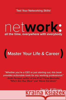 Network: All the Time, Everywhere With Everybody: Master Your Life & Career Killion, Jack 9780996671705