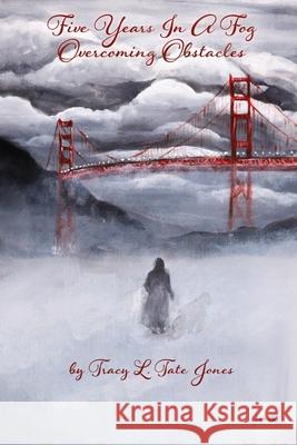 Five Years in a Fog: Overcoming Obstacles Linnette Tompkins Shaun Smith Tracy L. Tat 9780996672962