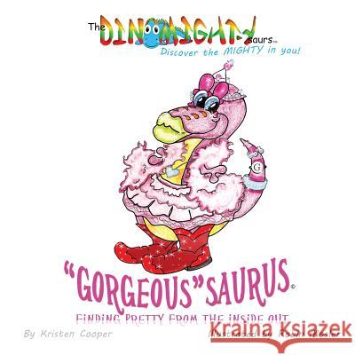 Gorgeoussaurus: Finding Pretty From the Inside Out Cooper, Kristen 9780996673907 Mighty Publishing