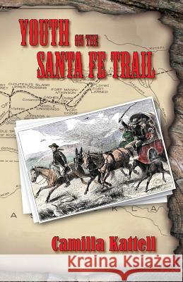 Youth on the Santa Fe Trail Camilla Kattell (New Mexico Book Association) 9780996675406 Createspace Independent Publishing Platform