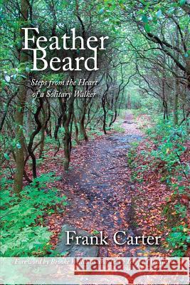 Feather Beard: Steps from the Heart of a Solitary Walker Frank Carter Terry Tempes 9780996677028 Frank Carter