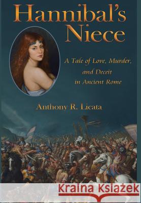 Hannibal's Niece: A Tale of Love, Murder, and Deceit in Ancient Rome Anthony R. Licata Vivian Craig 9780996679947 G. Anton Publishing/Chicago