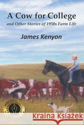 A Cow for College: and Other Stories of 1950s Farm Life James Kenyon 9780996680141 Meadowlark