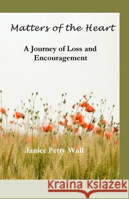 Matters of the Heart: A Journey of Loss and Encouragement Janice Petty Wall   9780996680776