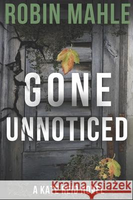 Gone Unnoticed Robin Mahle 9780996683005 Harp House Publishing, LLC.