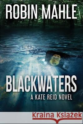 Blackwaters: A Kate Reid Novel Robin Mahle 9780996683012 Harp House Publishing