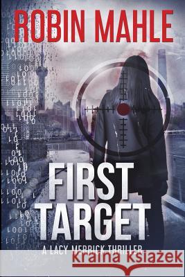 First Target: A Lacy Merrick Thriller Robin Mahle 9780996683081 Harp House Publishing