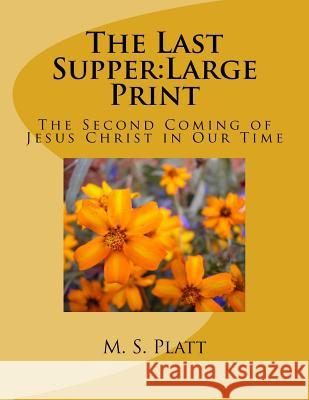 The Last Supper: The Second Coming of Jesus Christ in Our Time M. S. Platt 9780996684521 Monte Verde Press