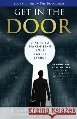 Get In The Door: 7 Keys to Maximizing Your Career Search Jerry T Myers 9780996686105 In the Door