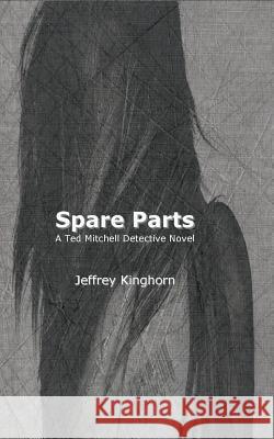 Spare Parts: A Ted Mitchell Detective Novel Jeffrey Kinghorn 9780996687027