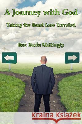 A Journey with God: Taking the Road Less Traveled Burle Mattingly 9780996688338