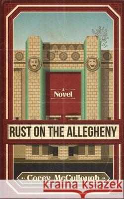 Rust on the Allegheny Corey McCullough 9780996690249