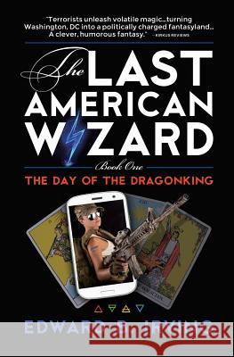 The Day of the Dragonking: Book 1 of the Last American Wizard Edward B. Irving Joyce Tom 9780996691741 Ronin Robot Press