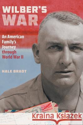 Wilber's War: An American Family's Journey through World War II Bradt, Hale 9780996693943 Van Dorn Books