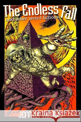 The Endless Fall and Other Weird Fictions Jeffrey Thomas Matthew Carpenter 9780996694179 Lovecraft Ezine Press