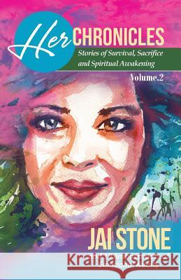Her Chronicles: Stories of Survival, Sacrifice, and Spiritual Awakening, Volume 2 Jai Stone 9780996694230 Stone Angel Press
