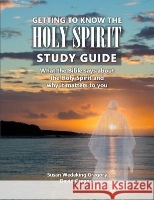 Getting to Know the Holy Spirit Study Guide: What the Bible says about the Holy Spirit and why it matters to you Wedeking Gregory, Susan 9780996695916