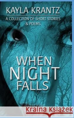 When Night Falls: A Collection of Short Stories and Poems Kayla Krantz Laura Callender Kim-Lee Patterson 9780996697965 Into the Darkness Publishing