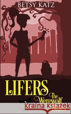 The Werewolf Blues: A Monster-Hunting Adventure with the LIFERS Betsy Katz 9780996698436 Spookatorium LLC