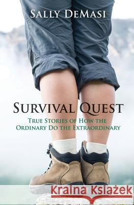 Survival Quest: True Stories of How the Ordinary Do the Extraordinary Sally Demasi 9780996703314 Sally Demasi