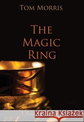 The Magic Ring: A Journey of the Unseen Tom Morris 9780996712361 Wisdom/Works