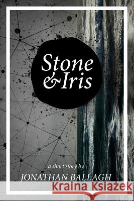 Stone & Iris Jonathan Ballagh David Gatewood Ben Adams 9780996713832