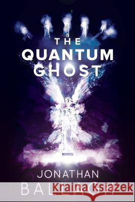 The Quantum Ghost Jonathan Ballagh 9780996713856 Jonathan Ballagh