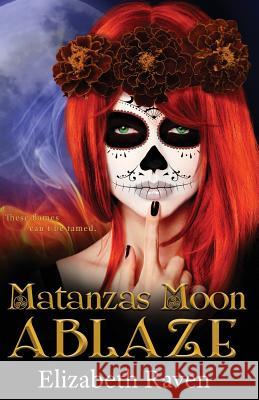 Matanzas Moon: Ablaze Elizabeth Raven Tabatha Rhodes Lori Follett 9780996715447