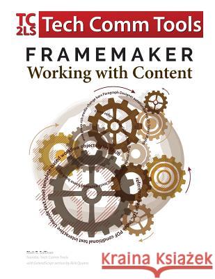 FrameMaker - Working with Content (2017 Release): Updated for 2017 Release (8.5x11) Sullivan, Matt R. 9780996715744 Tech Comm Tools