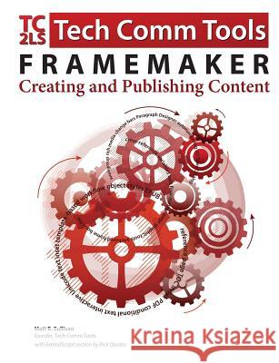 FrameMaker - Creating and publishing content: Updated for 2015 Release Matt R Sullivan, Rick Quatro 9780996715799 Tech Comm Tools