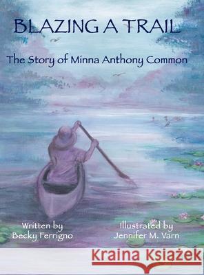 Blazing a Trail: The Story of Minna Anthony Common Becky Ferrigno Jennifer M. Varn 9780996717342 Pocket Jennifer Publishing