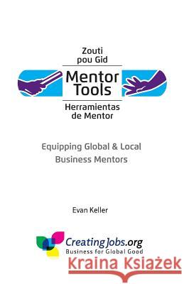 Mentor Tools: Equipping Global & Local Business Mentors Evan Keller 9780996721660 Creating Jobs Inc