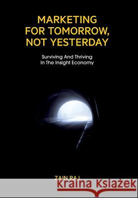 Marketing for Tomorrow, Not Yesterday Zain Raj 9780996726801 Spyglass Publishing Group