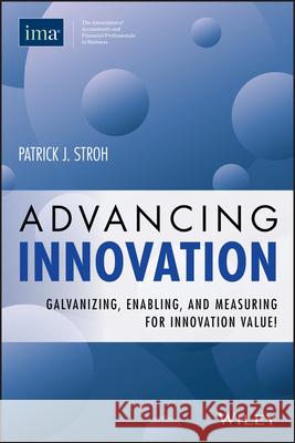 Advancing Innovation: Galvanizing, Enabling, and Measuring for Innovation Value! Patrick J. Stroh, Robert S. Kaplan 9780996729307 IMA Info Center