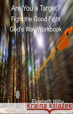 Are You a Target?: Fight the Good Fight God's Way Workbook Elizabeth Hilby 9780996741125