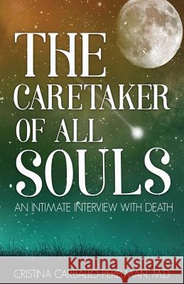 The Caretaker of All Souls: An Intimate Interview with Death M. D. Cristina Carballo-Perelman 9780996741262