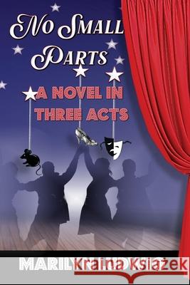 No Small Parts - A Novel in Three Acts Marilyn Ludwig 9780996742283 Zafa Publishing