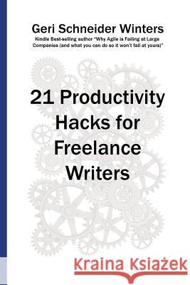 21 Productivity Hacks for Freelance Writers Geri Schneider Winters 9780996742665 Ty Yn Goch Forrest Publications