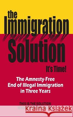 The Immigration Solution: The End of Illegal Immigration in Three Years A. C. American 9780996746700 Concerned American