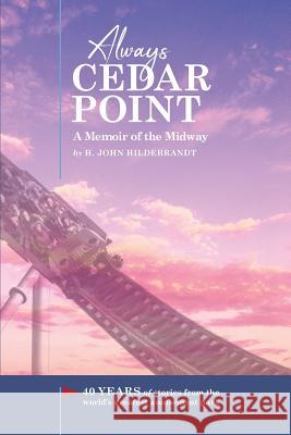 Always Cedar Point: A Memoir of the Midway H. John Hildebrandt Tim O'Brien Jennifer Wright 9780996750417 Casa Flamingo Literary Arts