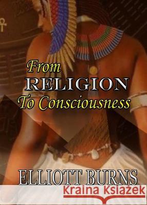 From Religion to Consciousness Elliott Burns Keith Thomas Walker 9780996750585