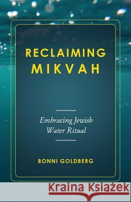 Reclaiming Mikvah: Embracing Jewish Water Ritual Bonni Goldberg 9780996752442 Vizye