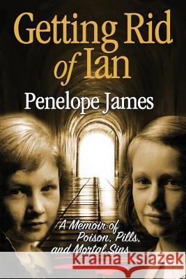 Getting Rid of Ian: A Memoir of Poison, Pills, and Mortal Sins Penelope James 9780996753807 Carlyon