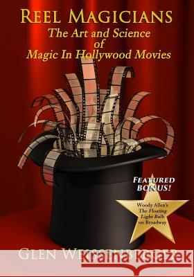 Reel Magicians: The Art and Science of Magic in Hollywood Movies Glen Weissenberger 9780996757171 Eclectus Press, LLC
