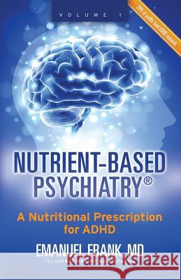 Nutrient-Based Psychiatry: A Nutritional Prescription for ADHD MD Emanuel Frank Maiah Pardo 9780996761703 Emanuel Frank MD
