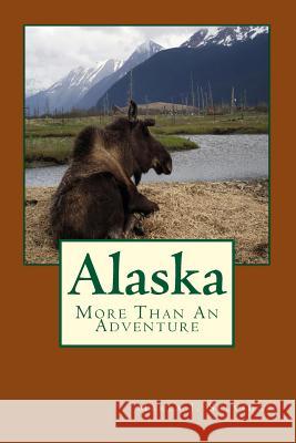 Alaska: More Than An Adventure Selvidge Ph. D., Marla J. 9780996765800