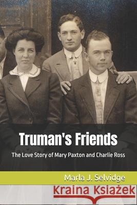 Truman's Friends: The Love Story of Mary Paxton and Charlie Ross Marla J. Selvidge 9780996765879