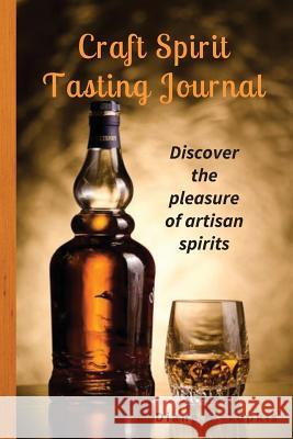 Craft Spirit Tasting Journal: Discover the pleasure of artisan spirits Topkis, Diane H. 9780996766111 Terre Ventures Publishing