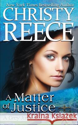 A Matter Of Justice: A Grey Justice Novel Reece, Christy 9780996766685 Christy Reece